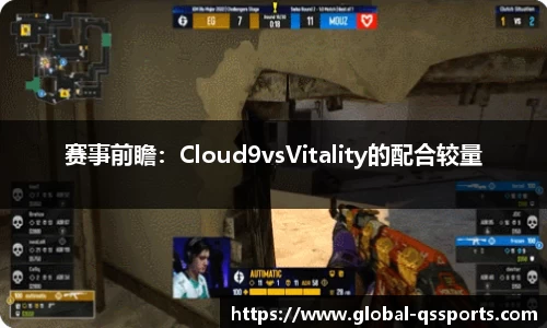 赛事前瞻：Cloud9vsVitality的配合较量